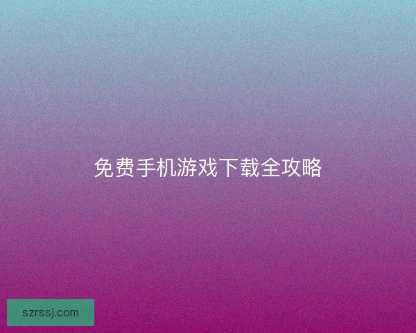 免费手机游戏下载全攻略
